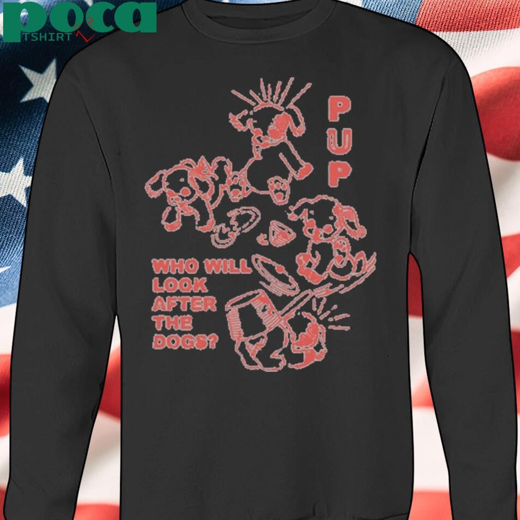 Authorized Puptheband Furbaby Frolic Who Will Look After The Dogs Shirt