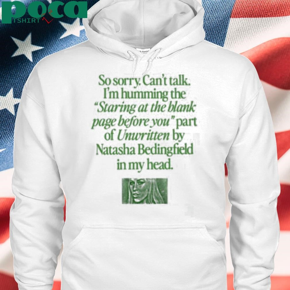 Authorized So Sorry Can’t Talk I’m Humming The Staring At The Blank Page Before You Part Of Unwritten By Natasha Bedingfield In My Head Shirt