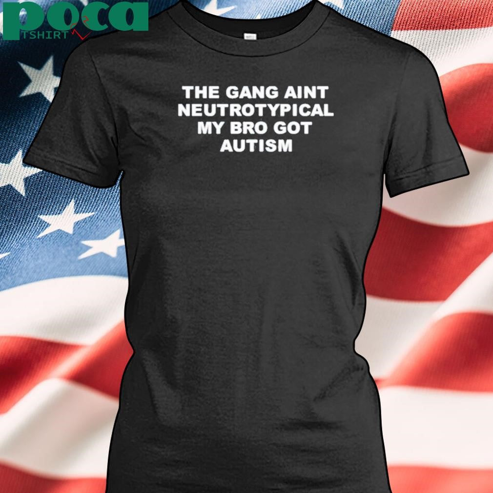 Authorized The Gang Ain’t Neurotypical My Bro Got Autism Shirt