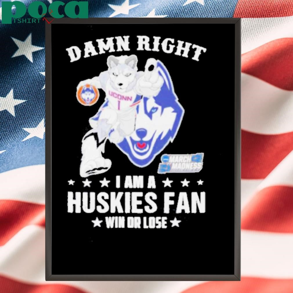 Authorized UConn Huskies Damn Right I Am A Huskies Mascot Fan Win Or Lose 2025 shirt
