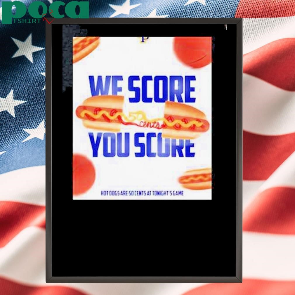 Authorized We Score You Score Hot Dogs Are So Cents At Tonights Game William Penn Statesmen Shirt