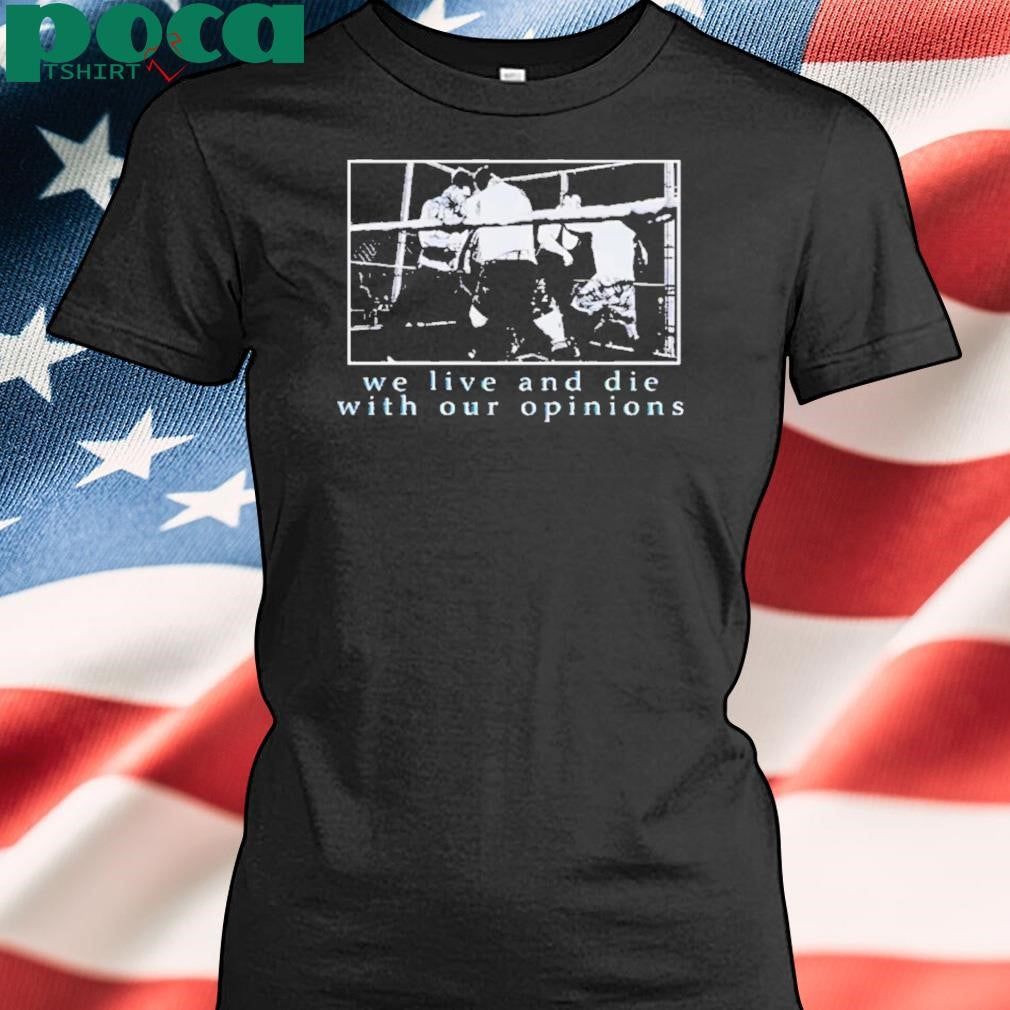 Authorized We live and die with our opinions Shirt