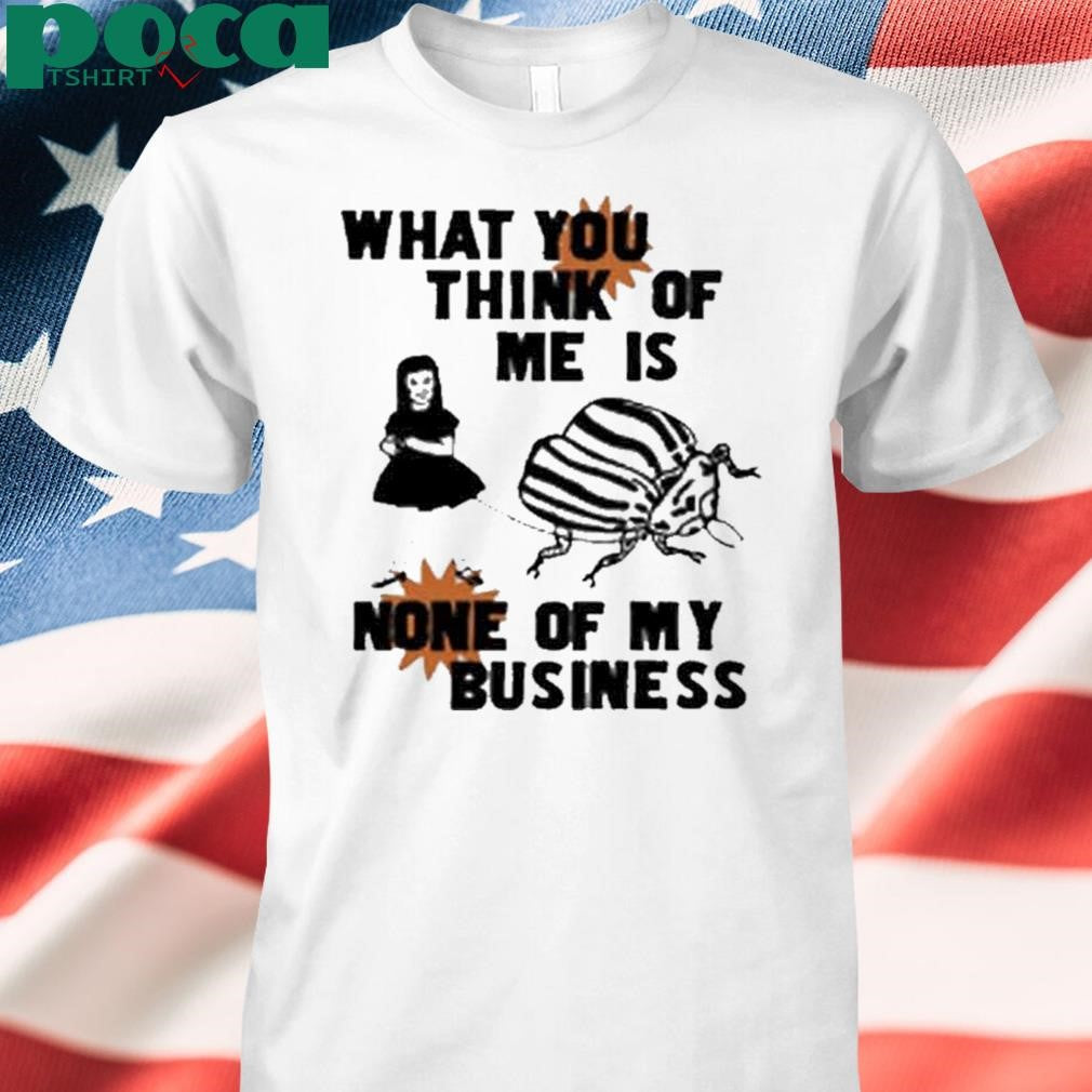 Authorized What You Think Of Me Is None Of My Business T-Shirt