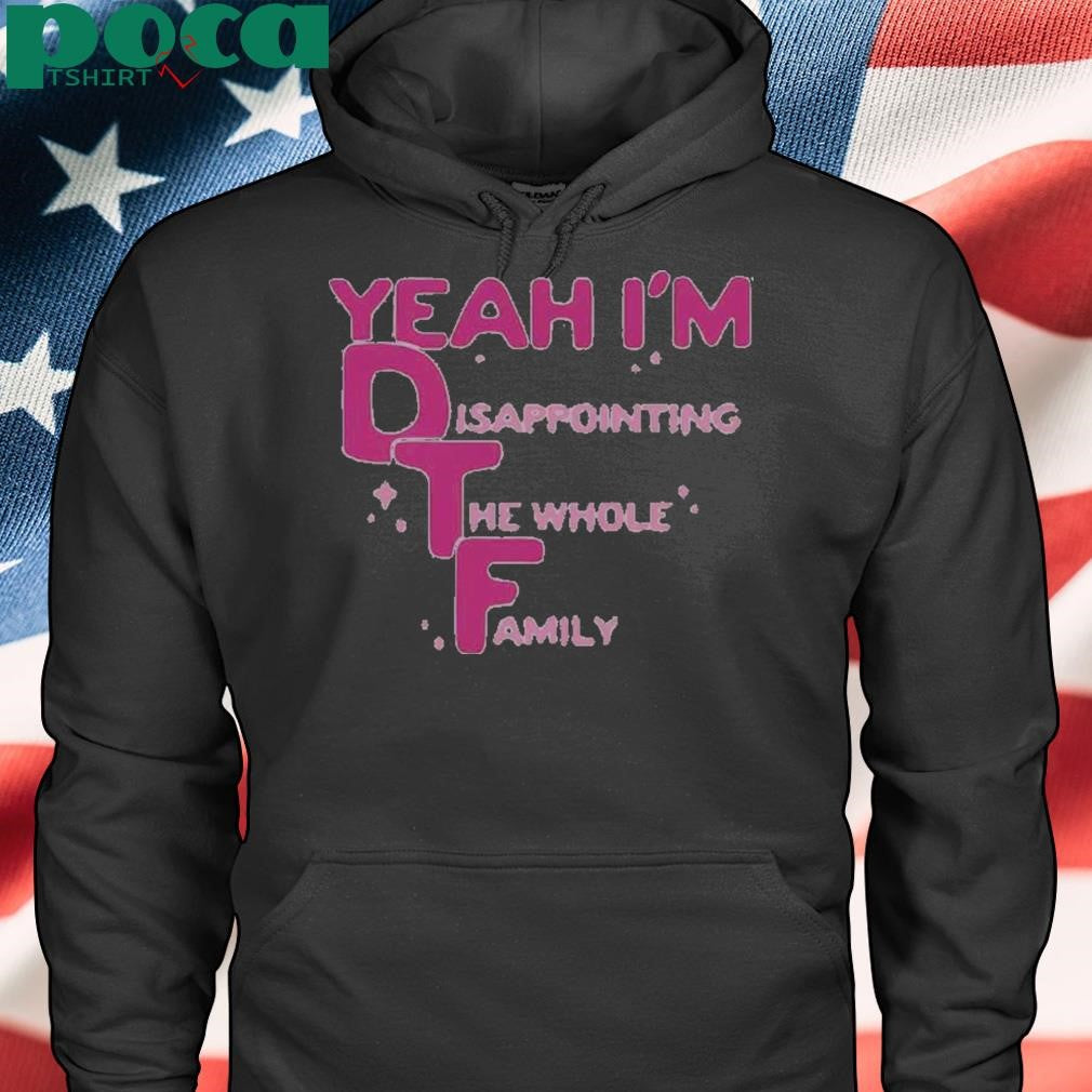 Authorized Yeah I’m DTF Disappointing The Whole Family Shirt