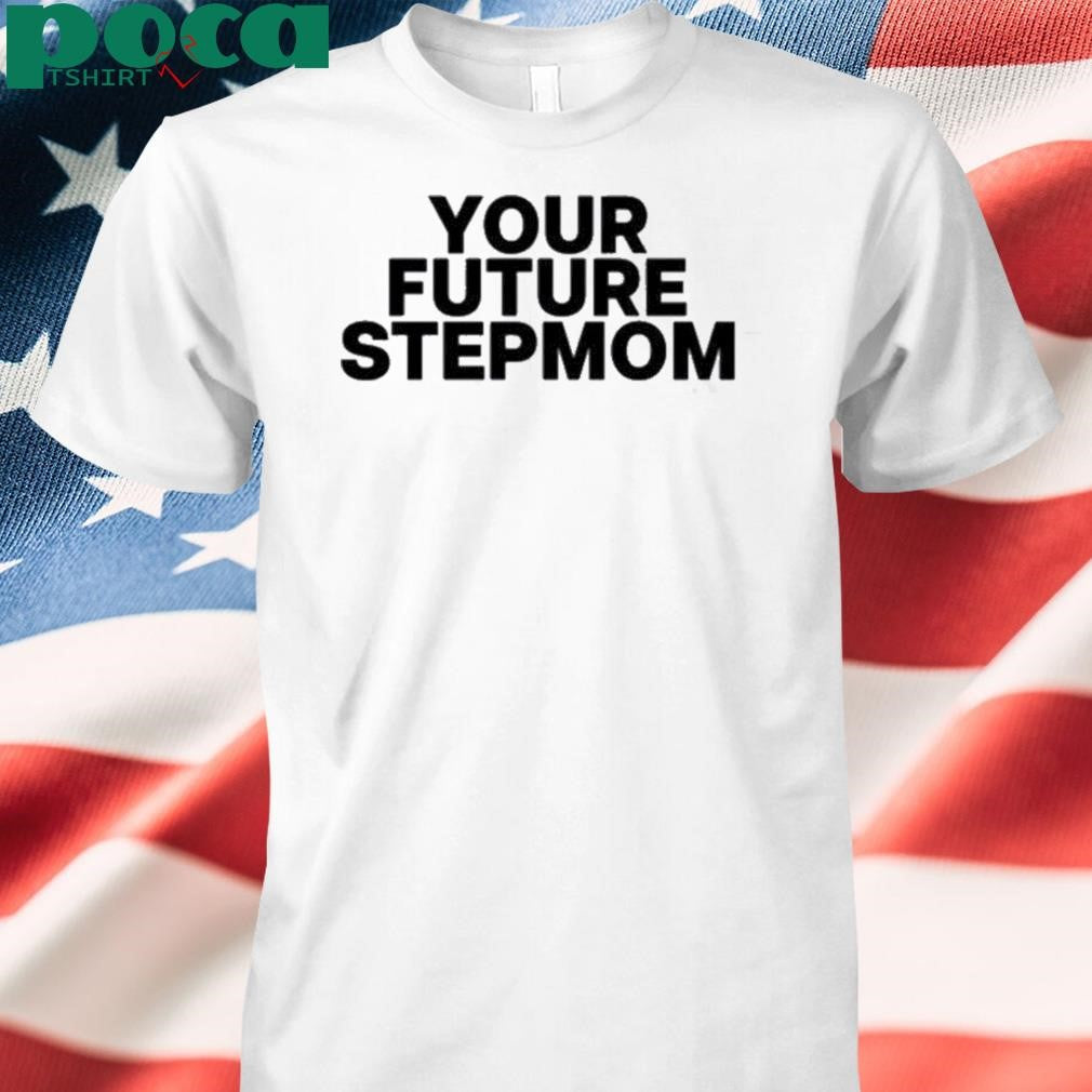 Authorized Your Future Stepmom Shirt