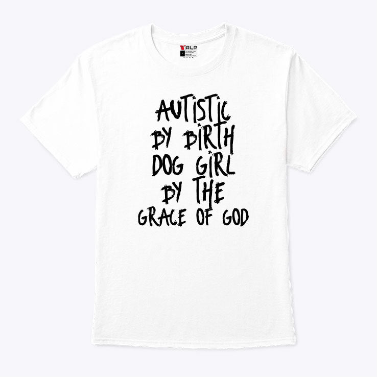 Autistic By Birth Dog Girl By The Grace Of God Shirt