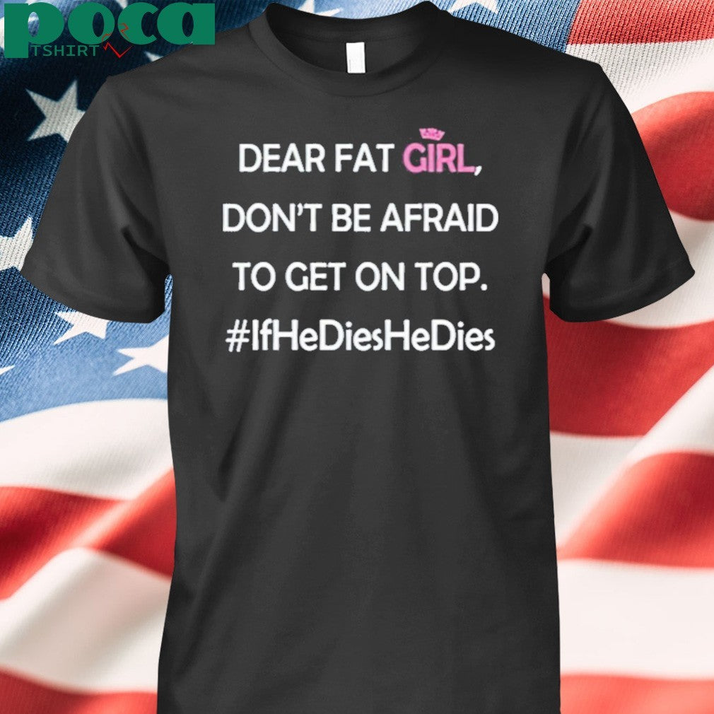 Awesome Rupauwl Dear Fat Girl Don’t Be Afraid To Get On Top T-Shirt
