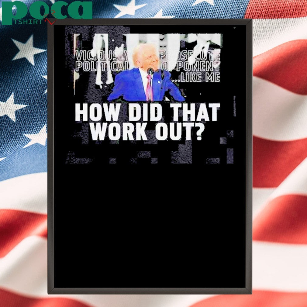 Awesome Trump How Did That Work Out T-Shirt