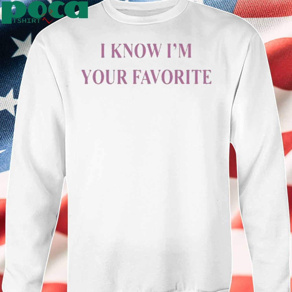 Babe Bella Lynn Wearing I Know I’m Your Favorite shirt