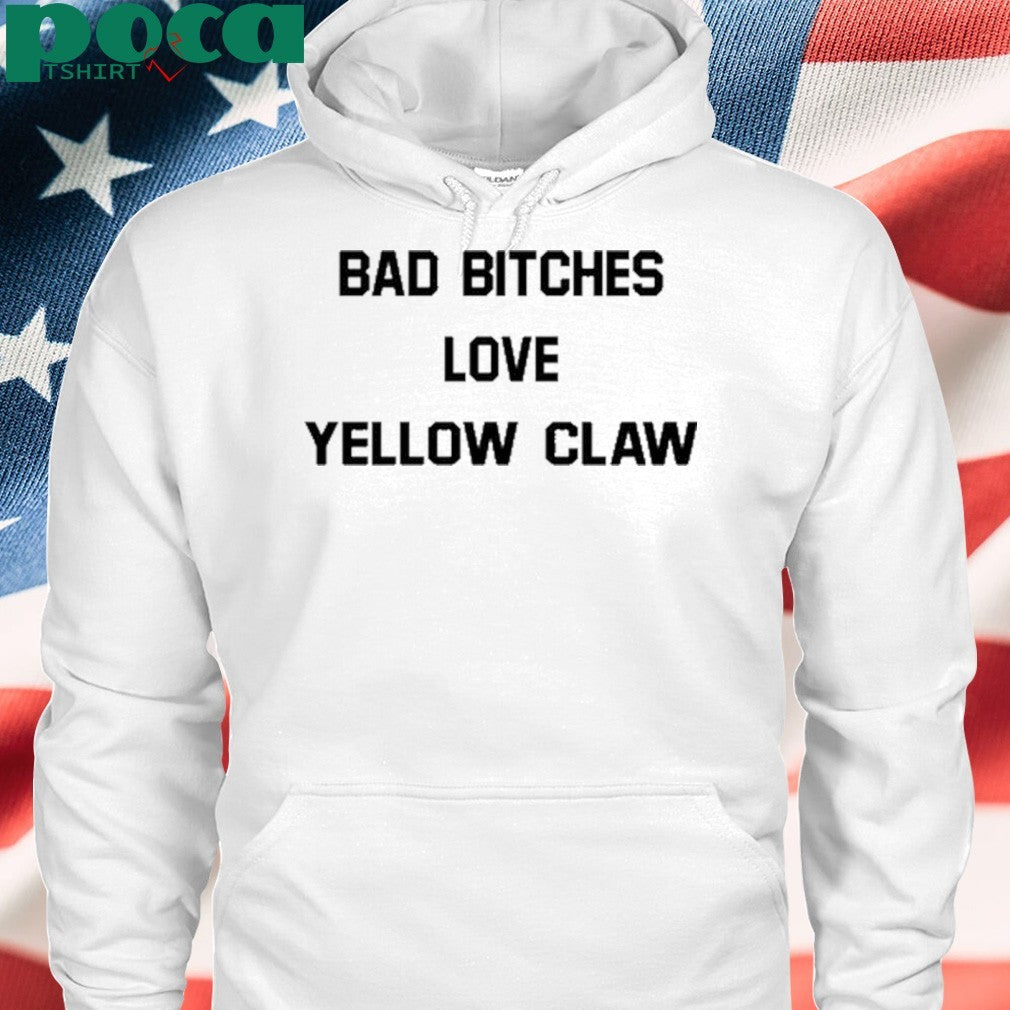Bad Bitches Love Yellow Claw Shirt