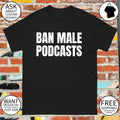 Ban male podcasts shirt