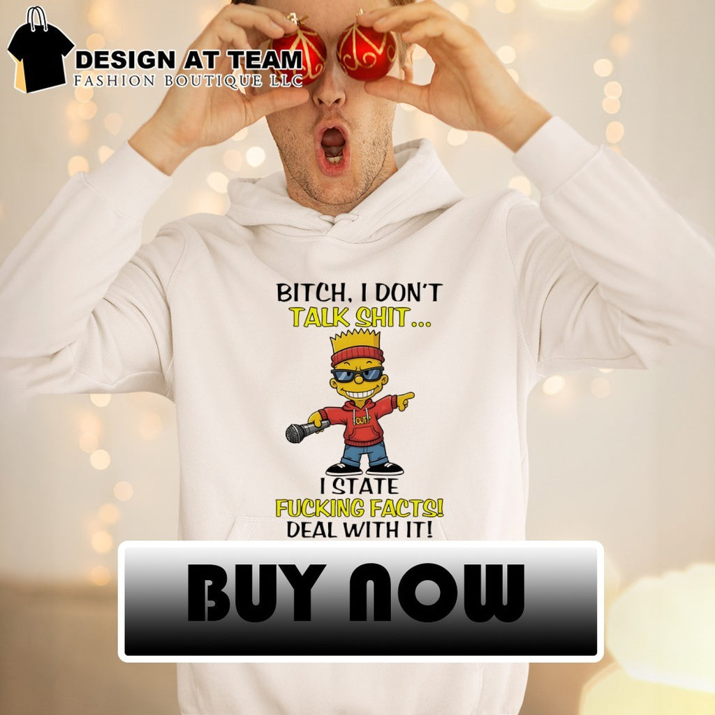 Bart bitch I don’t talk shit I state fucking facts deal with it shirt
