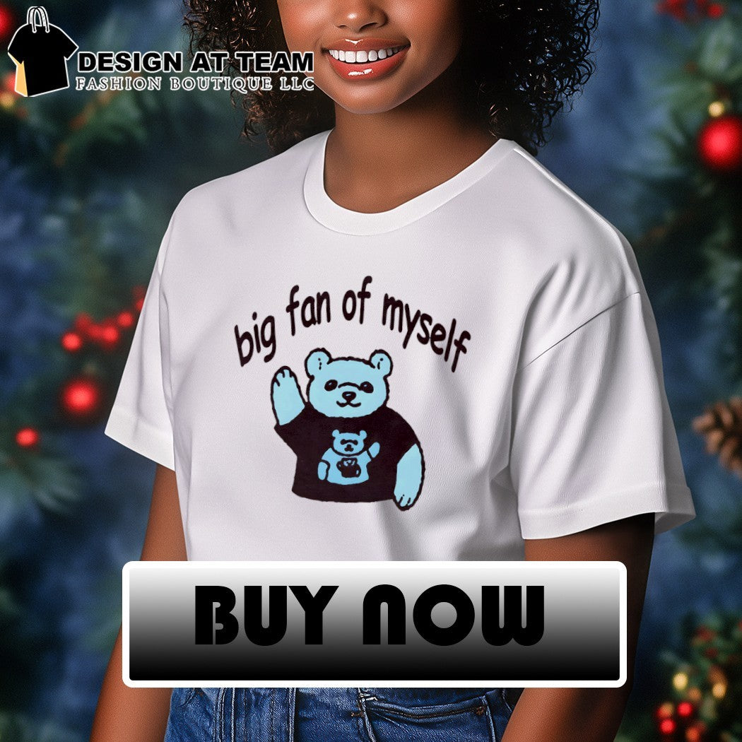 Bear big fan of myself shirt