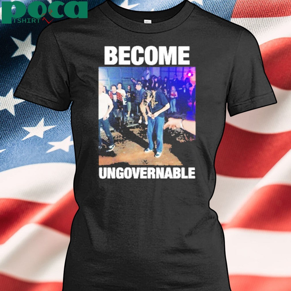 Become Ungovernable shirt