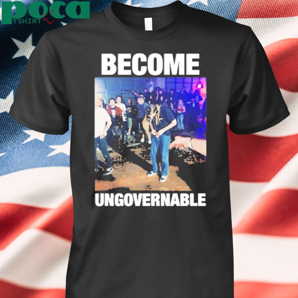 Become Ungovernable shirt