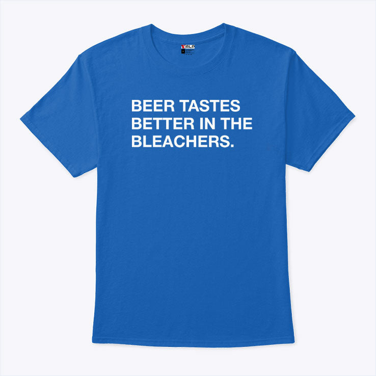 Beer Tastes Better In The Bleachers T Shirt