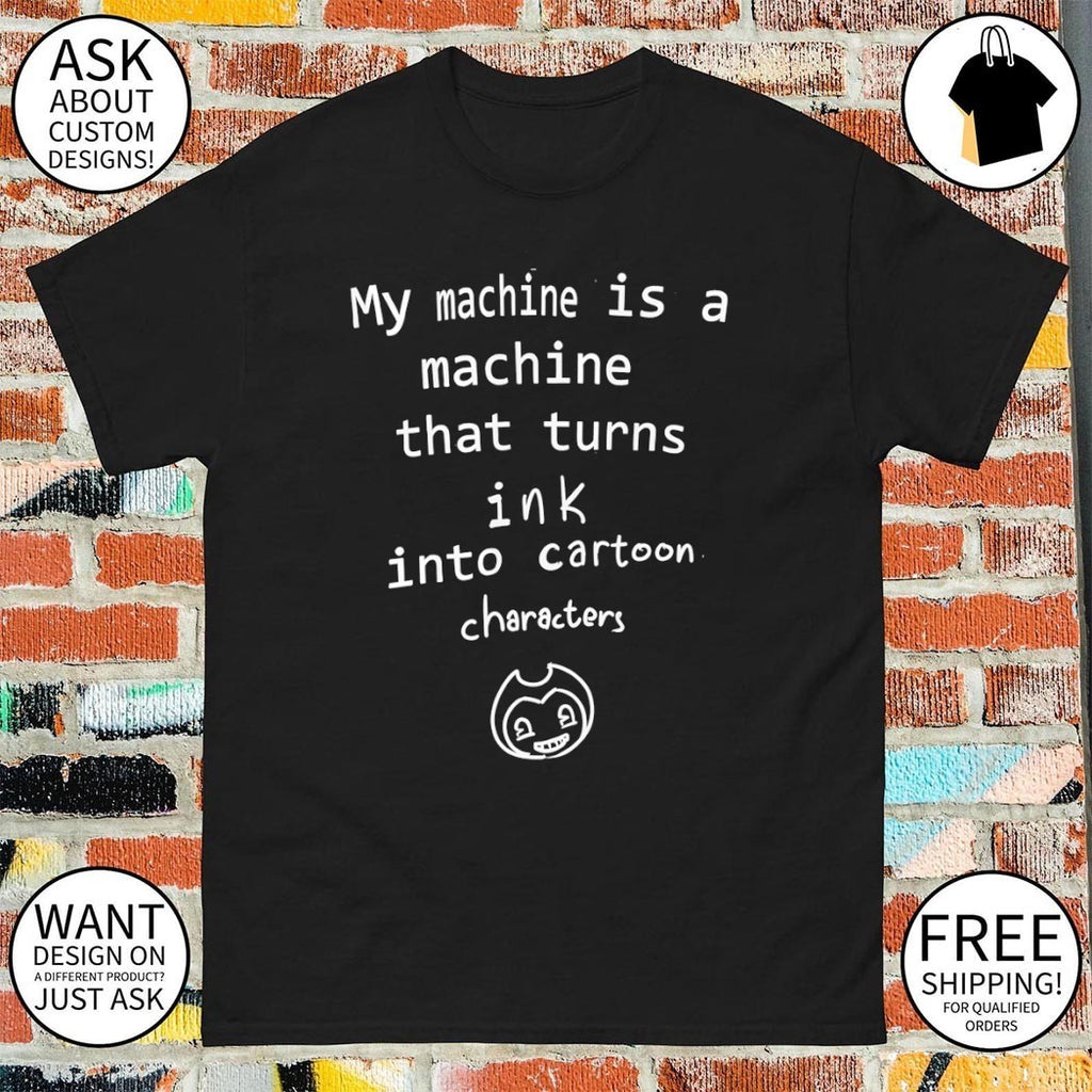 Bendy my machine is a machine that turns ink into cartoon characters shirt