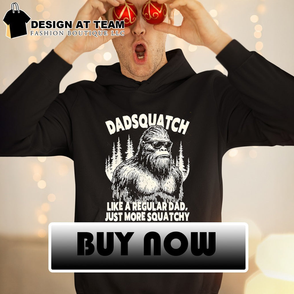 Bigfoot Sasquatch Like A Regular Dad Just More Sasquatch shirt