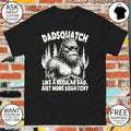 Bigfoot Sasquatch Like A Regular Dad Just More Sasquatch shirt