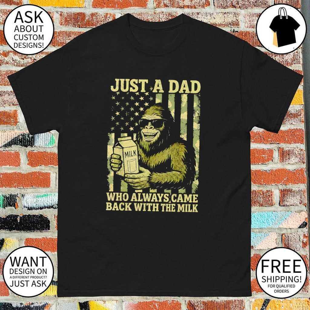 Bigfoot drink milk just a dad milk who always came back with the milk shirt