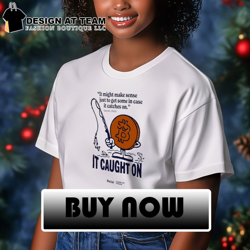 Bitcoin it might make sense just to get some in case it catches on it caught on shirt
