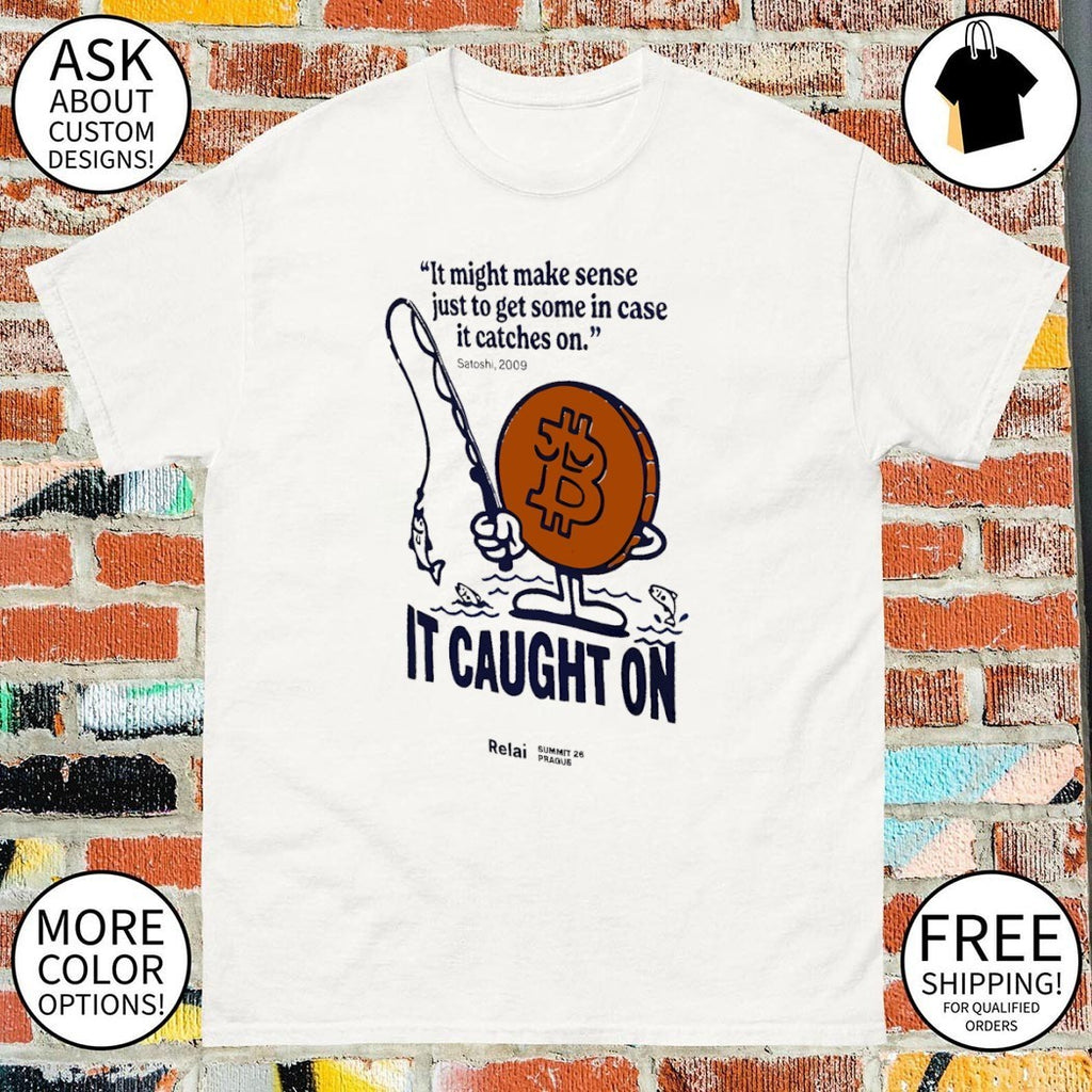 Bitcoin it might make sense just to get some in case it catches on it caught on shirt