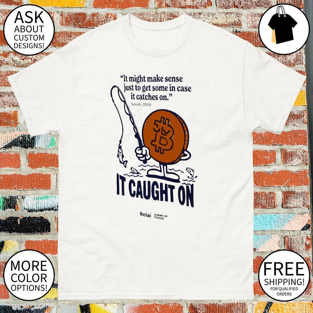 Bitcoin it might make sense just to get some in case it catches on it caught on shirt