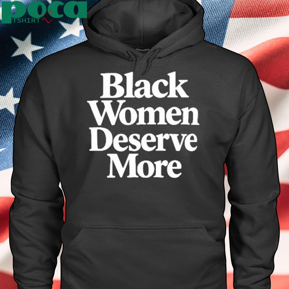 Black Women Deserve More Shirt