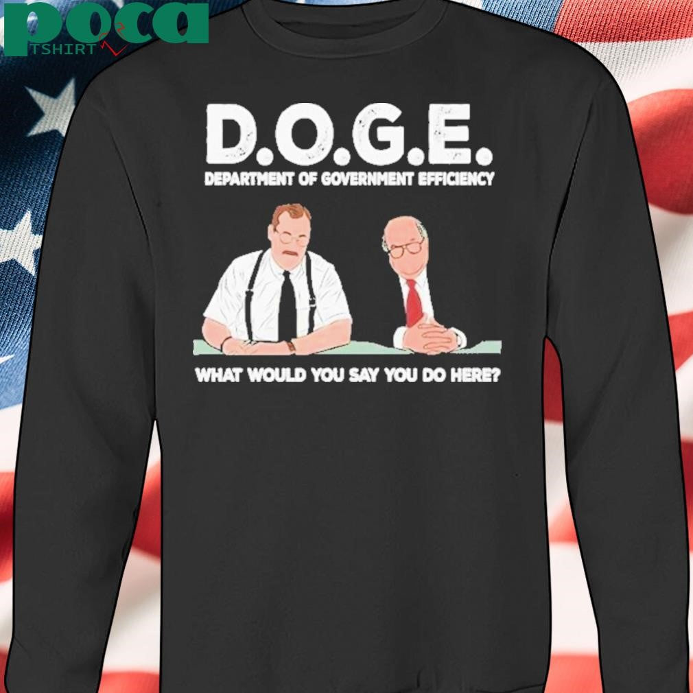 Bob Slydell And Bob Porter Doge Department Of Government Efficiency What Would You Say You Do Here Shirt