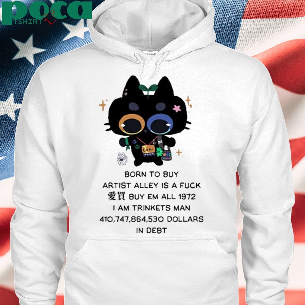 Born To Buy Artist Alley Is A Fuck Buy Em All 1972 I Am Trinkets Man 410,747,864,530 Dollars In Debt Shirt
