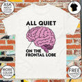 Brain all quiet on the frontal lobe shirt