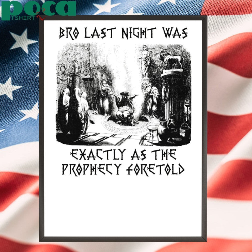 Bro Last Night Was Exactly As The Prophecy Foretold T-shirt