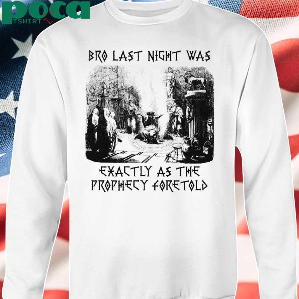 Bro Last Night Was Exactly As The Prophecy Foretold T-shirt