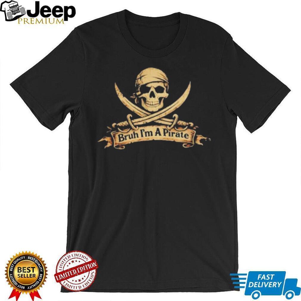 Bruh I’m a Pirate Skull and Crossbones funny shirt