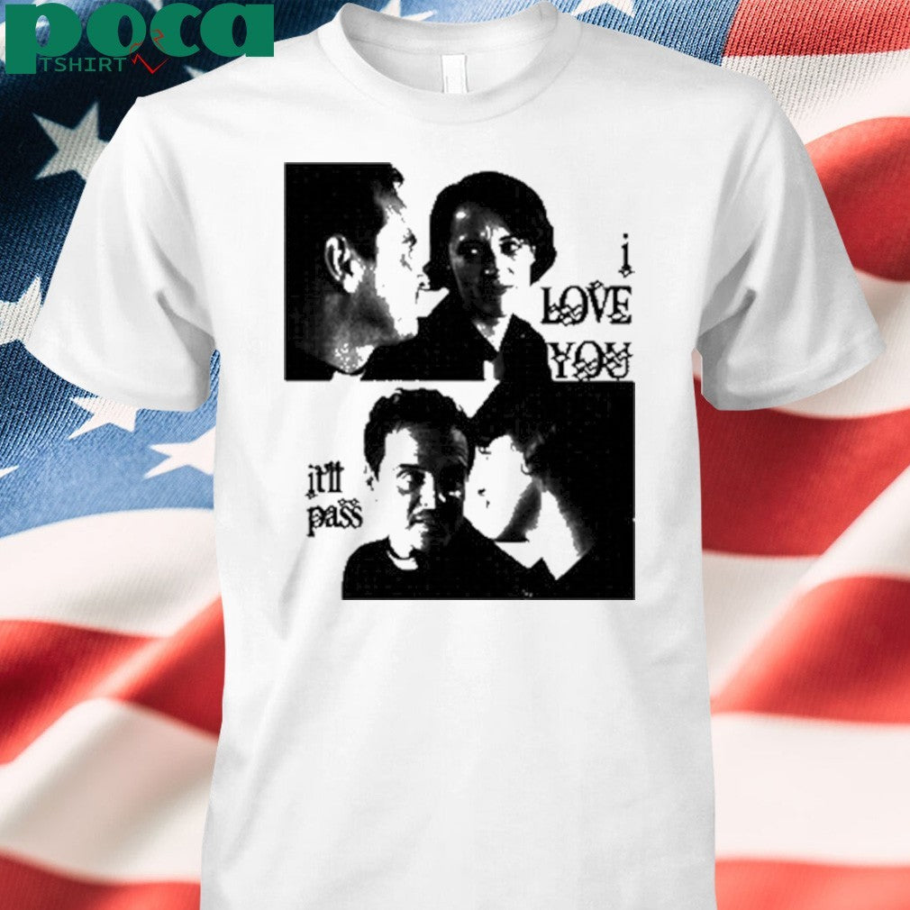 Buggirl200 I Love You It’ll Pass T-Shirt