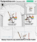 Bunny I have to say weird stuff or I’ll die shirt