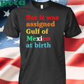 But It Was Assigned Gulf of Mexico at Birth Shirt