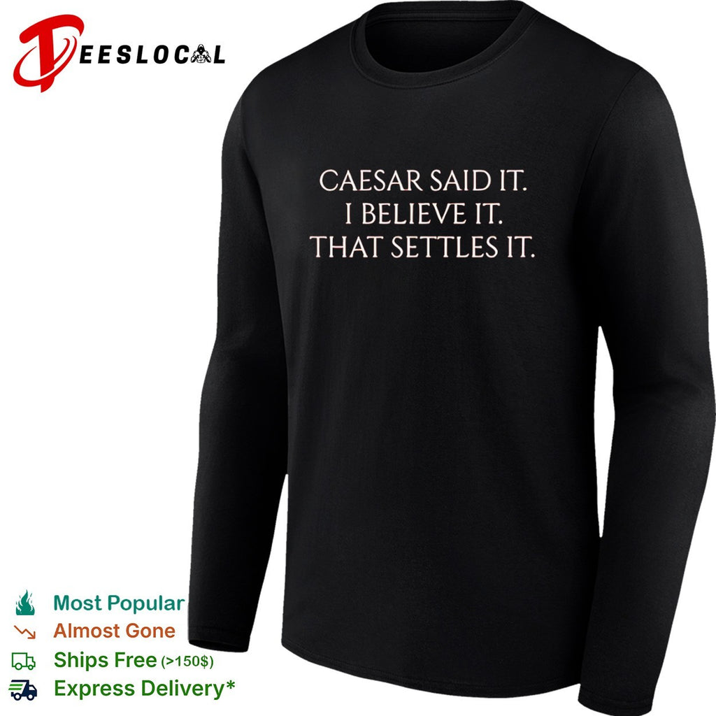 Caesar said it i believe it that settles it shirt