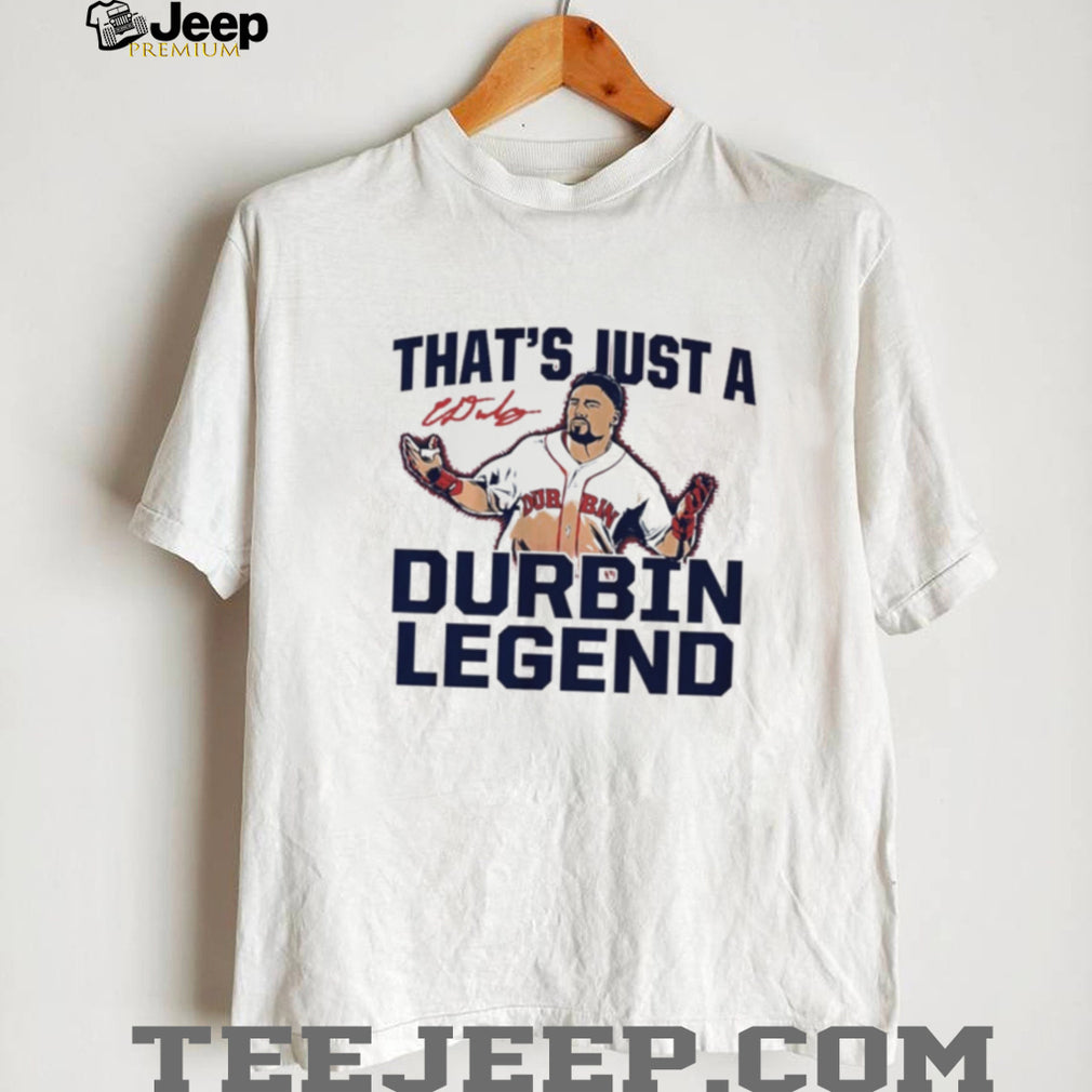 Caleb Durbin Boston Red Sox That’s Just A Durbin Legend shirt
