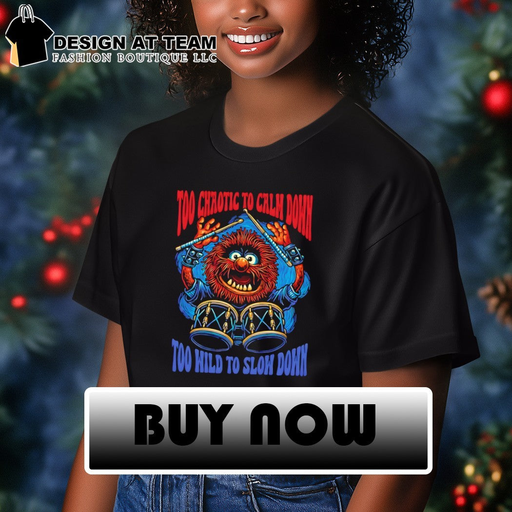 Calm Down Slow Down Too chaotic to calm down Too wild to slow down shirt