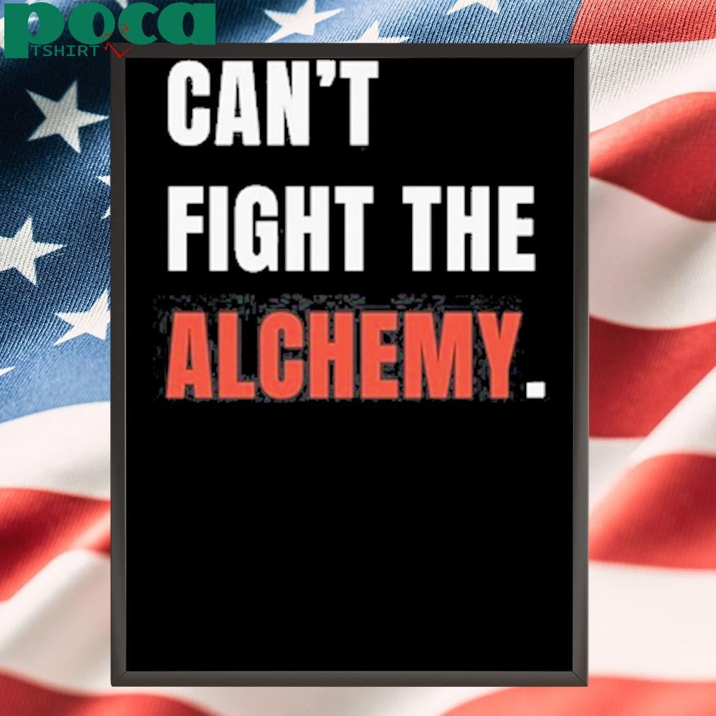Can’t Fight The Alchemy Shirt