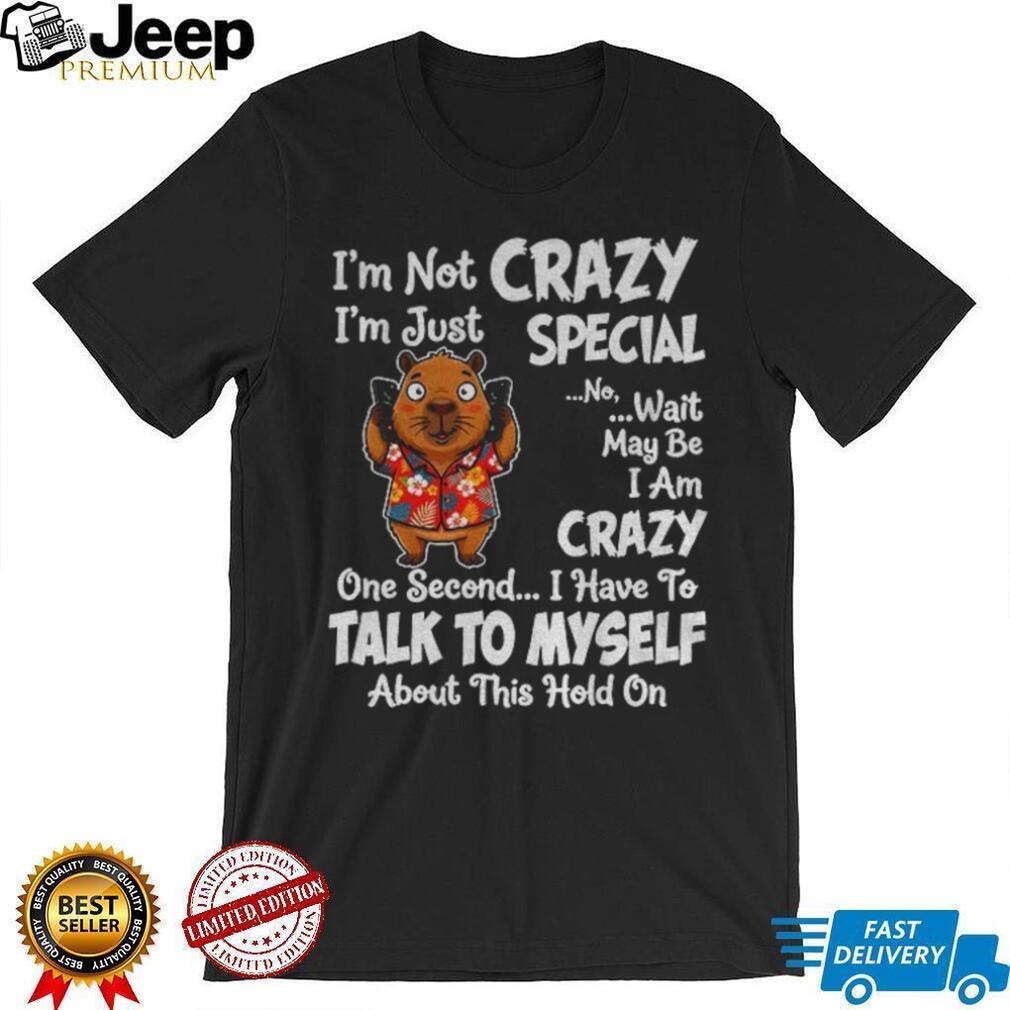 Capybara Tropical Shirt I’m Not Crazy I’m Just Special No Wait May Be I Am Crazy Shirt