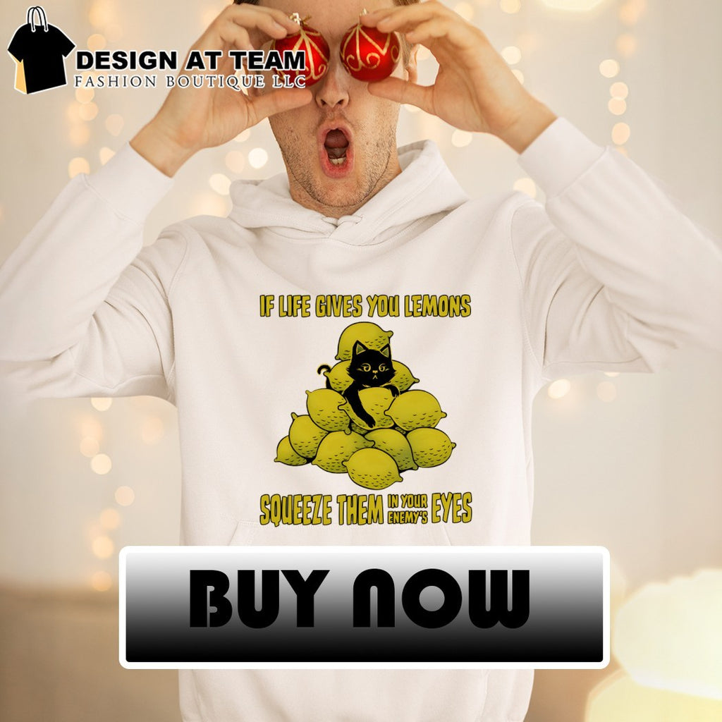 Cat lemon if life gives you lemons squeeze them in your enemy’s eyes shirt