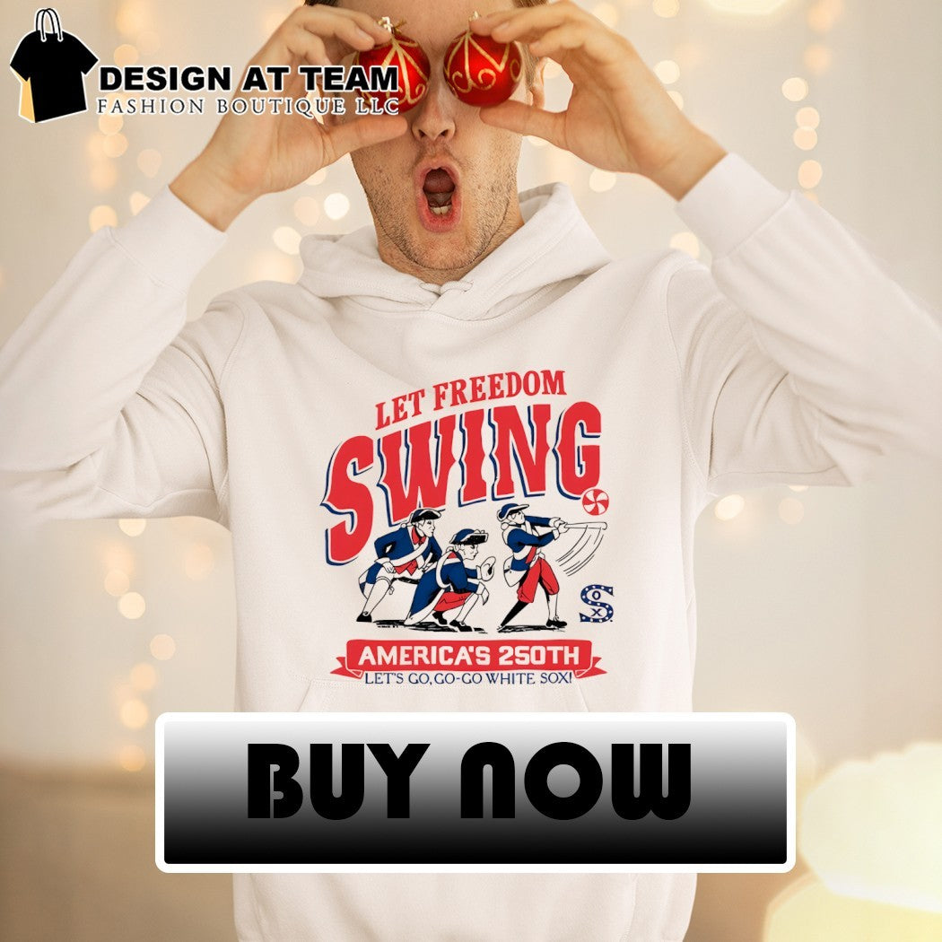 Chicago White Sox Let Freedom Swing America’s 250th Let’s Go Go Go White Sox shirt