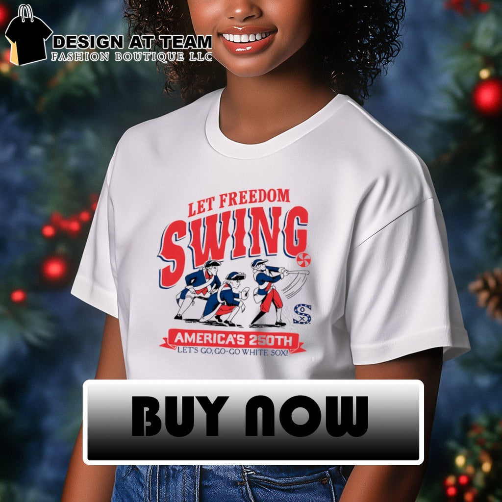 Chicago White Sox Let Freedom Swing America’s 250th Let’s Go Go Go White Sox shirt