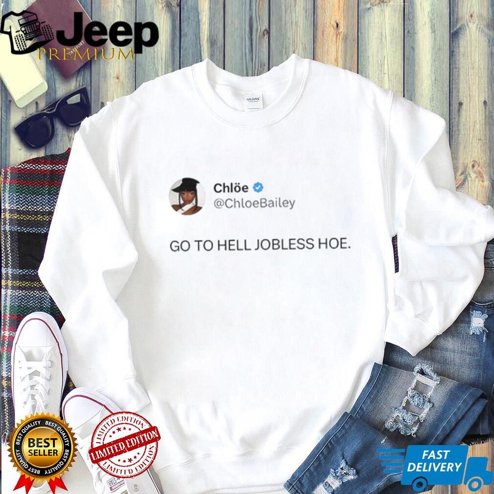 Chloe Bailey Go To Hell Jobless Hoe shirt