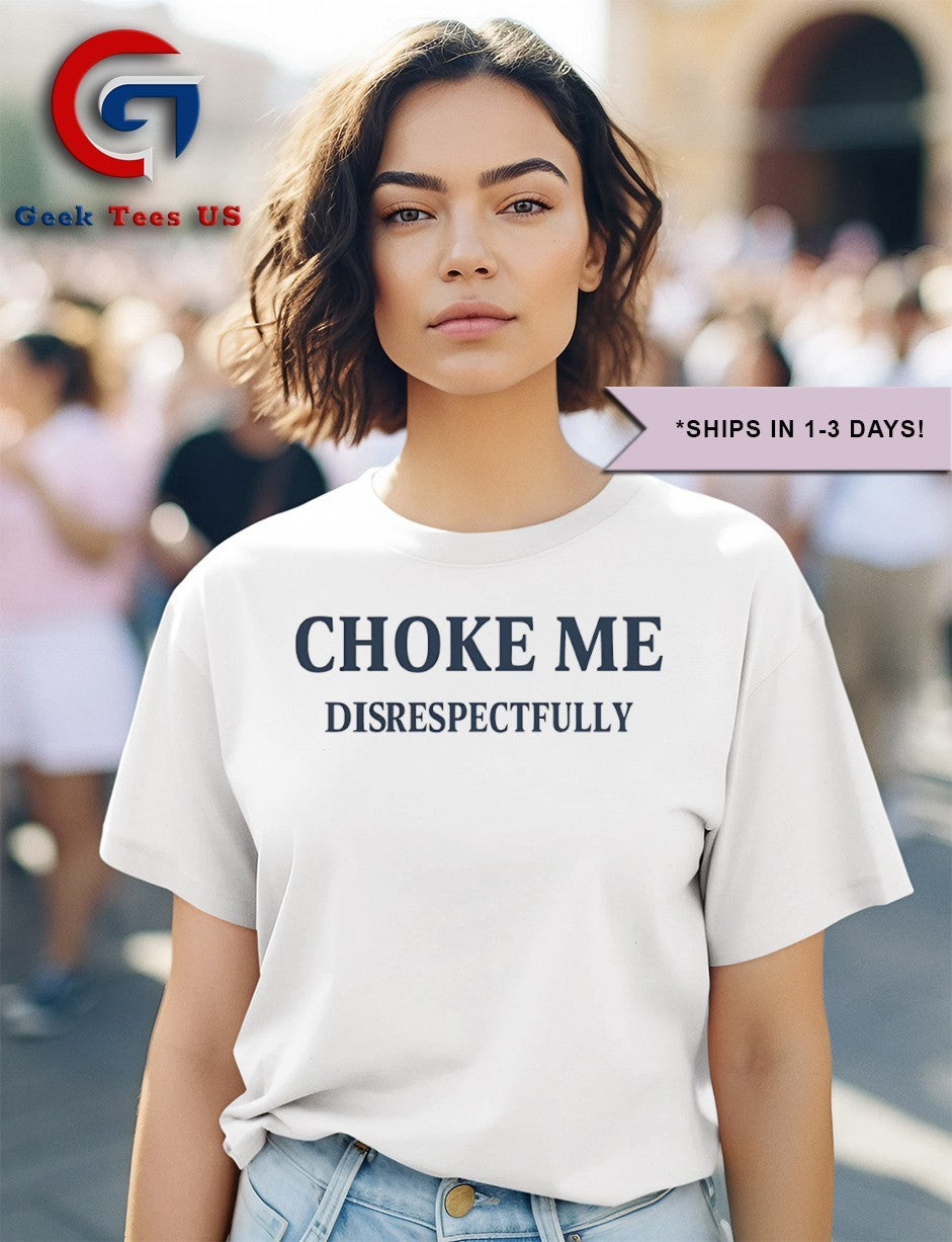 Choke me Disrespectfully shirt