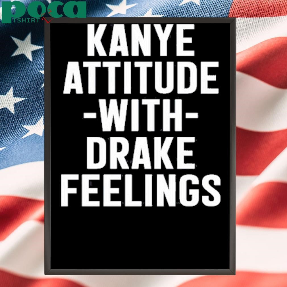 Cleaming Kanye Attitude With Drake Feelings T-Shirt