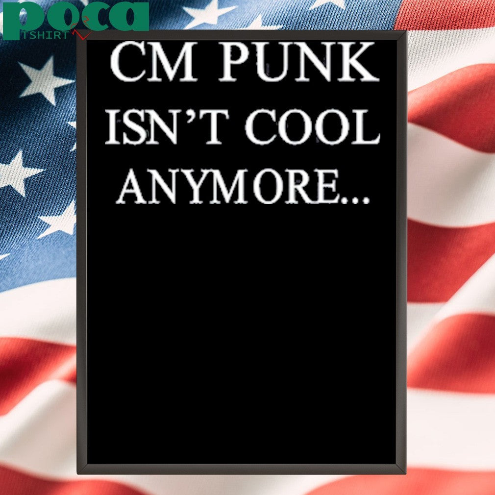 Cm Punk Isn’t Cool Anymore T-Shirt