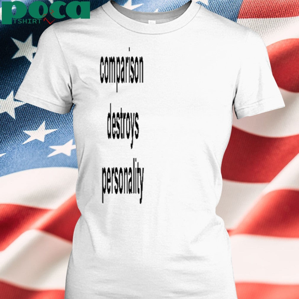 Comparison Destroys Personality shirt